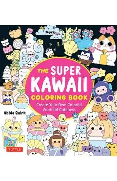The Super Kawaii Coloring Book: Create Your Own Colorful World of Cuteness - Abbie Quirk
