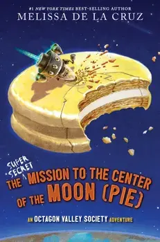 The Super-Secret Mission to the Center of the Moon (Pie). An Octagon Valley Adventure, Hardback/Melissa de la Cruz