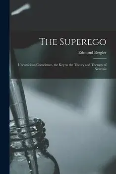 The Superego; Unconscious Conscience, the Key to the Theory and Therapy of Neurosis, Paperback/Edmund 1899-1962 Bergler