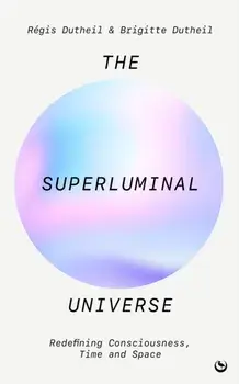 The Superluminal Universe. Redefining Consciousness, Time and Space, New ed, Paperback/Regis Dutheil