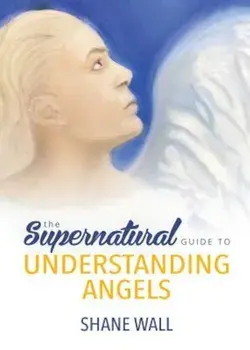 The Supernatural Guide to Understanding Angels, Paperback/Shane Wall