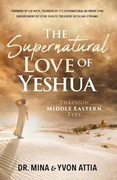 The Supernatural Love of Yeshua Through Middle Eastern Eyes - Mina Attia