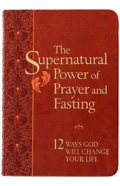 The Supernatural Power of Prayer and Fasting: 12 Ways God Will Change Your Life - Ronnie Floyd