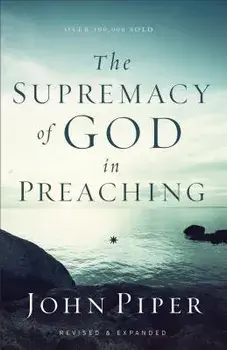 The Supremacy of God in Preaching, Paperback/John Piper