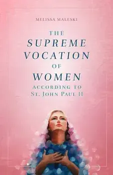 The Supreme Vocation of Women: According to St. John Paul II, Paperback/Melissa Maleski