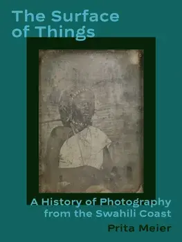 The Surface of Things. A History of Photography from the Swahili Coast, Hardback/Prita Meier