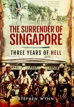 The Surrender of Singapore. Three Years of Hell, Paperback/Stephen Wynn