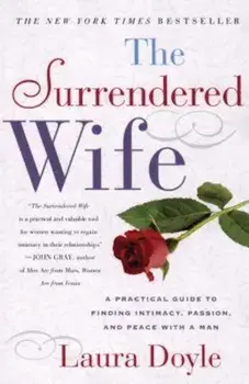 The Surrendered Wife: A Practical Guide to Finding Intimacy, Passion and Peace, Paperback/Laura Doyle