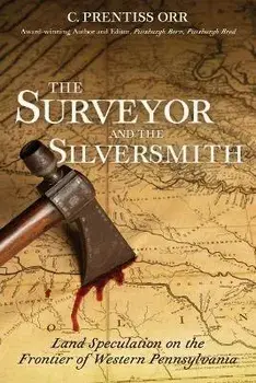 The Surveyor and the Silversmith: Land Speculation on the Frontier of Western Pennsylvania, Paperback/C. Prentiss Orr