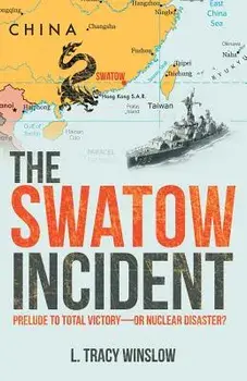 The Swatow Incident: Prelude to Total Victory-Or Nuclear Disaster?, Paperback/L. Tracy Winslow
