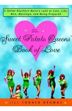 The Sweet Potato Queens' Book of Love: A Fallen Southern Belle's Look at Love, Life, Men, Marriage, and Being Prepared - Jill Conner Browne