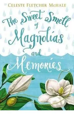The Sweet Smell of Magnolias and Memories - Celeste Fletcher Mchale