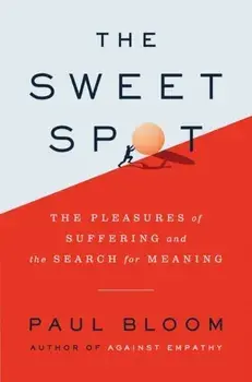The Sweet Spot. The Pleasures of Suffering and the Search for Meaning, Paperback/Paul Bloom
