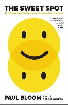 The Sweet Spot: The Pleasures of Suffering and the Search for Meaning - Paul Bloom