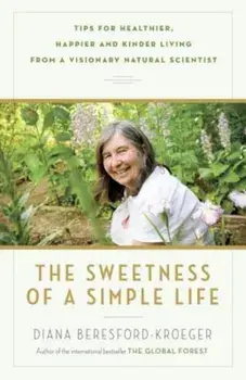 The Sweetness of a Simple Life: Tips for Healthier, Happier and Kinder Living from a Visionary Natural Scientist, Paperback/Diana Beresford-Kroeger