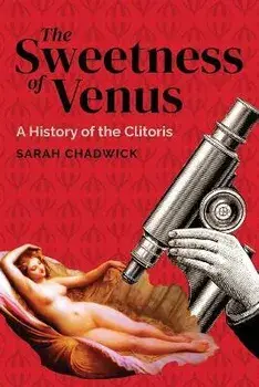 The Sweetness of Venus: A History of the Clitoris, Paperback/Sarah Chadwick