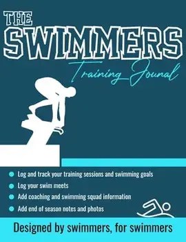 The Swimmers Training Journal: The Ultimate Swimmers Journal to Track and Log Your Training, Swim Meets, Coaching Feedback and Season Photos: 100 Pag/The Life Graduate Publishing Group