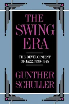The Swing Era: The Development of Jazz, 1930-1945, Paperback/Gunther Schuller