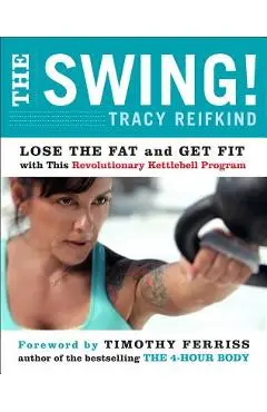 The Swing!: Lose the Fat and Get Fit with This Revolutionary Kettlebell Program - Tracy Reifkind