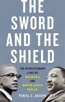 The Sword and the Shield: The Revolutionary Lives of Malcolm X and Martin Luther King Jr., Hardcover/Joseph E. Peniel