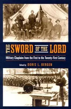 The Sword of the Lord: Military Chaplains from the First to the Twenty-First Century, Paperback/Doris L. Bergen