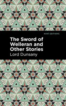 The Sword of Welleran and Other Stories, Paperback/Lord Dunsany