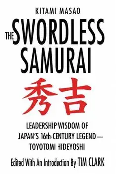 The Swordless Samurai: Leadership Wisdom of Japan's Sixteenth-Century Legend: Toyotomi Hideyoshi, Paperback/Kitami Masao
