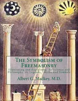 The Symbolism of Freemasonry: Illustrating and Explaining Its Science and Philosophy, Its Legends, Myths and Symbols, Paperback/Albert G. Mackey M. D.