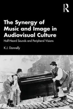 The Synergy of Music and Image in Audiovisual Culture. Half-Heard Sounds and Peripheral Visions, Paperback/K.J. Donnelly