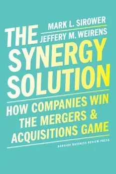 The Synergy Solution. How Companies Win the Mergers and Acquisitions Game, Hardback/Jeff Weirens
