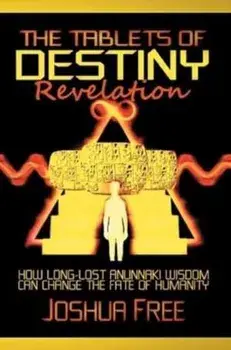 The Tablets of Destiny Revelation: How Long-Lost Anunnaki Wisdom Can Change The Fate of Humanity, Hardcover/Joshua Free