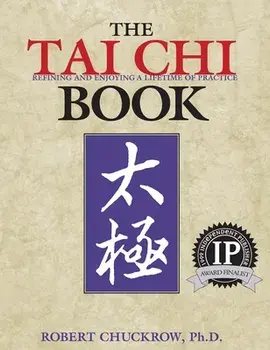 The Tai Chi Book: Refining and Enjoying a Lifetime of Practice, Paperback/Robert Chuckrow