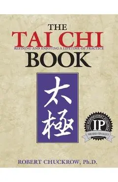 The Tai Chi Book: Refining and Enjoying a Lifetime of Practice - Robert Chuckrow