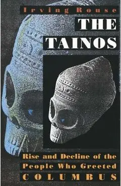 The Tainos: Rise and Decline of the People Who Greeted Columbus - Irving Rouse