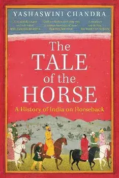 The Tale of the Horse. A History of India on Horseback, Paperback/Yashaswini Chandra