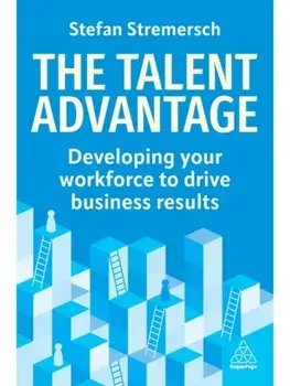 The Talent Advantage. Developing Your Workforce to Drive Innovation and Business Results, Paperback/Stefan Stremersch