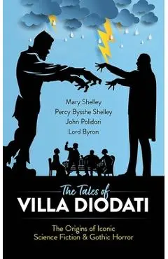 The Tales of Villa Diodati: The Origins of Iconic Science Fiction and Gothic Horror - Mary Shelley