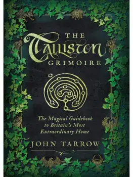 The Talliston Grimoire. The Magical Guidebook to Britain's Most Extraordinary Home, Hardback/John Tarrow