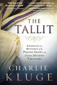 The Tallit: Experience the Mysteries of the Prayer Shawl and Other Hidden Treasures, Paperback/Charlie Kluge