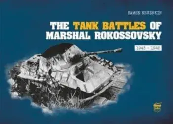The Tank Battles of Marshal Rokossovsky. 1943-1945, Hardback/Kamen Nevenkin
