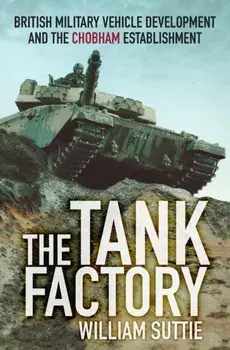 The Tank Factory. British Military Vehicle Development and the Chobham Establishment, Paperback/***
