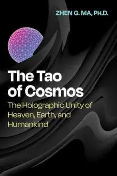 The Tao of Cosmos. The Holographic Unity of Heaven, Earth, and Humankind, Paperback/Zhen G. Ma