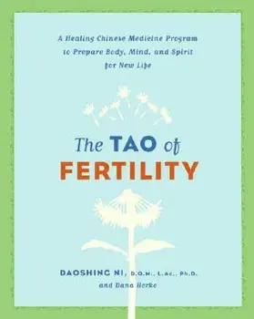 The Tao of Fertility: A Healing Chinese Medicine Program to Prepare Body, Mind, and Spirit for New Life, Paperback/Daoshing Ni