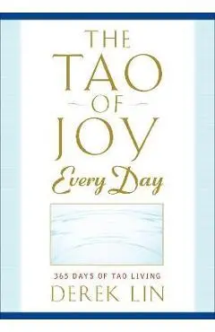 The Tao of Joy Every Day: 365 Days of Tao Living - Derek Lin