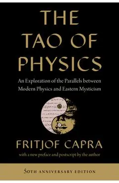The Tao of Physics: An Exploration of the Parallels Between Modern Physics and Eastern Mysticism - Fritjof Capra