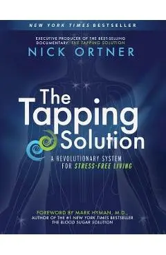 The Tapping Solution: A Revolutionary System for Stress-Free Living - Nick Ortner