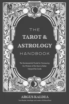 The Tarot & Astrology Handbook. The Quintessential Guide for Harnessing the Wisdom of the Stars to Better Interpret the Cards, Paperback/Argus Kaldea