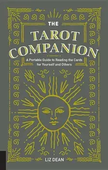 The Tarot Companion: A Portable Guide to Reading the Cards for Yourself and Others, Hardcover/Liz Dean
