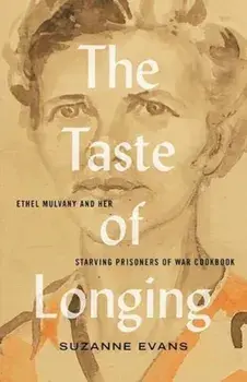 The Taste of Longing: Ethel Mulvany and Her Starving Prisoners of War Cookbook, Paperback/Suzanne Evans