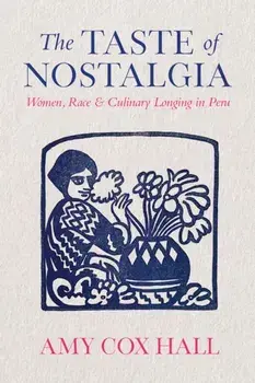 The Taste of Nostalgia. Women, Race, and Culinary Longing in Peru, Paperback/Amy Cox Hall